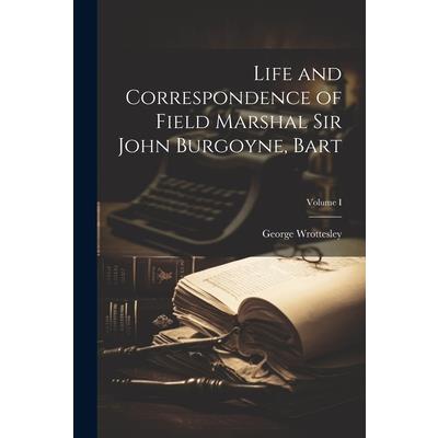 Life and Correspondence of Field Marshal Sir John Burgoyne, Bart; Volume I