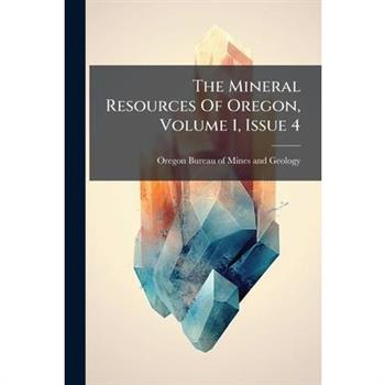 The Mineral Resources Of Oregon, Volume 1, Issue 4