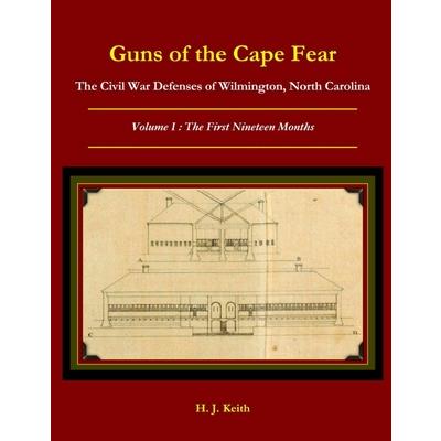 Guns of the Cape Fear The Civil War Defenses of Wilmington, North Carolina Volume I