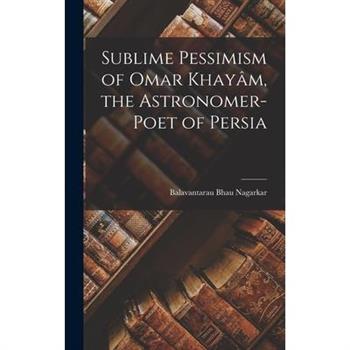 Sublime Pessimism of Omar Khay璽m, the Astronomer-poet of Persia