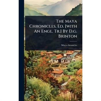 The Maya Chronicles, Ed. [with An Engl. Tr.] By D.g. Brinton