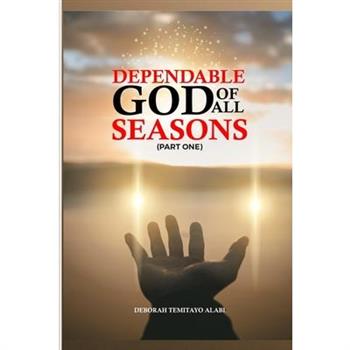 The Dependable God of All Seasons (Part One)