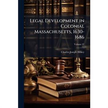 Legal Development in Colonial Massachusetts, 1630-1686