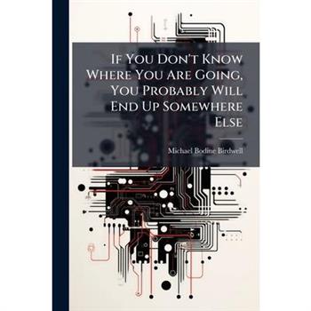 If You Don't Know Where You Are Going, You Probably Will End Up Somewhere Else