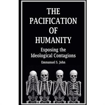 The Pacification of Humanity; Exposing the Ideological Contagions