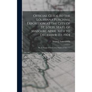 Official Guide to the Louisiana Purchase Exposition at the City of St. Louis, State of Missouri, April 30Th to December 1St, 1904