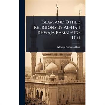 Islam and Other Religions by Al-Hajj Khwaja Kamal-ud-Din