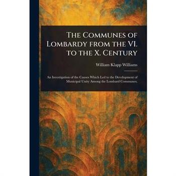 The Communes of Lombardy From the VI. to the X. Century