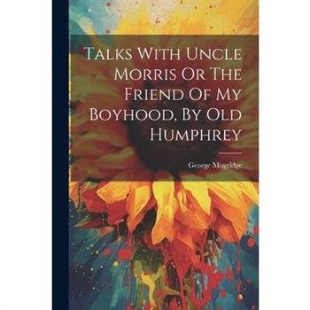 Talks With Uncle Morris Or The Friend Of My Boyhood, By Old Humphrey