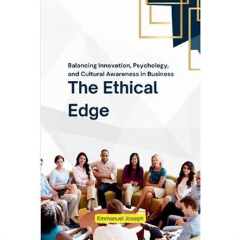 The Ethical Edge, Balancing Innovation, Psychology, and Cultural Awareness in Business