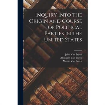 Inquiry Into the Origin and Course of Political Parties in the United States