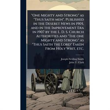 ”One Mighty and Strong” as ”Thus Saith men”. Published in the Deseret News in 1905, and in the Improvement Era in 1907 by the L. D. S. Church Authorities and ”The one Mighty and Strong” as ”Thus Saith