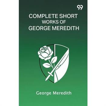 Complete Short Works Of George Meredith