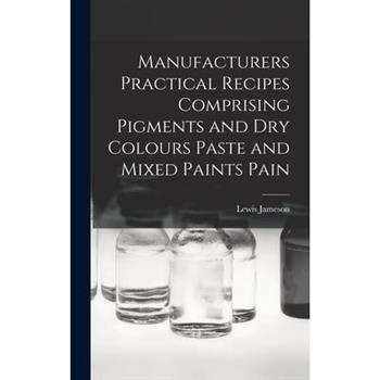 Manufacturers Practical Recipes Comprising Pigments and Dry Colours Paste and Mixed Paints Pain