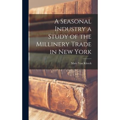 A Seasonal Industry a Study of the Millinery Trade in New York