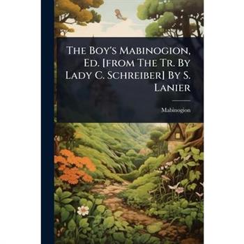 The Boy’s Mabinogion, Ed. [from The Tr. By Lady C. Schreiber] By S. Lanier