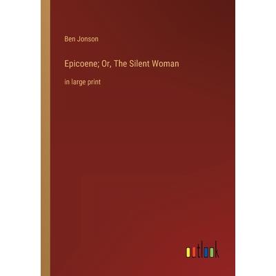 Epicoene; Or, The Silent Woman