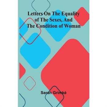 Letters on the equality of the sexes, and the condition of woman