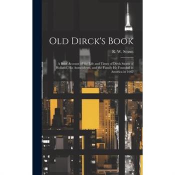 Old Dirck's Book; a Brief Account of the Life and Times of Dirck Storm of Holland, His Antecedents, and the Family He Founded in America in 1662