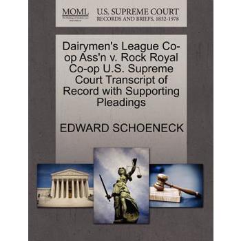 Dairymen’s League Co-Op Ass’n V. Rock Royal Co-Op U.S. Supreme Court Transcript of Record with Supporting Pleadings