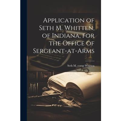 Application of Seth M. Whitten, of Indiana, for the Office of Sergeant-at-arms