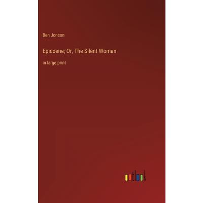 Epicoene; Or, The Silent Woman