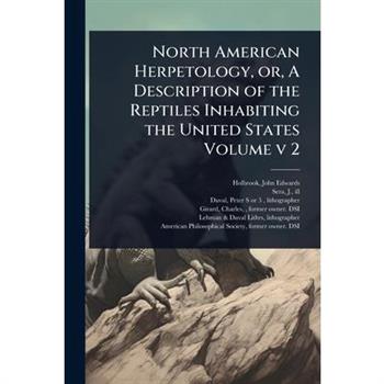 North American Herpetology, or, A Description of the Reptiles Inhabiting the United States Volume v 2