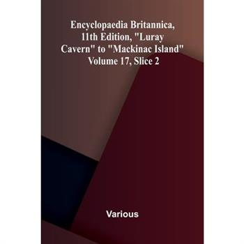 Encyclopaedia Britannica, 11th Edition, "Luray Cavern" to "Mackinac Island" Volume 17, Slice 2