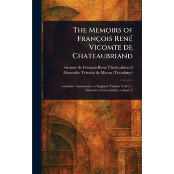 The Memoirs of Fran癟ois Ren矇 Vicomte De Chateaubriand