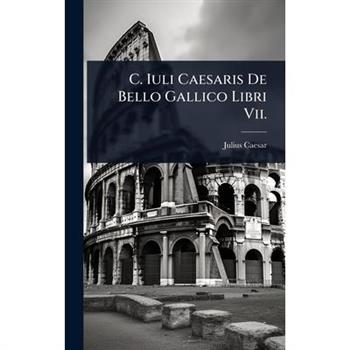 C. Iuli Caesaris De Bello Gallico Libri Vii.
