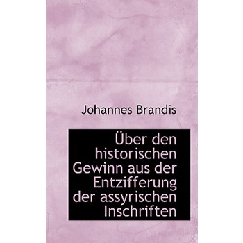 A Ber Den Historischen Gewinn Aus Der Entzifferung Der Assyrischen Inschriften