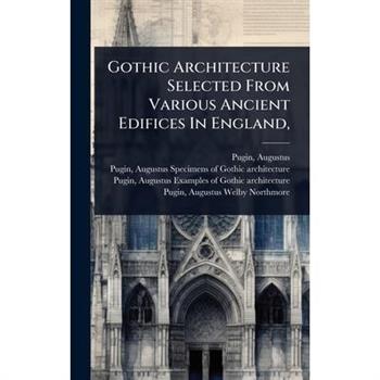 Gothic Architecture Selected From Various Ancient Edifices In England,