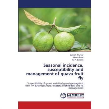 Seasonal incidence, susceptibility and management of guava fruit fly