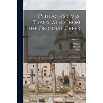 [Plutach's Lives, Translated From the Original Greek; With Notes Critical and Historical, and a New Life of Plutarch; Volume 1