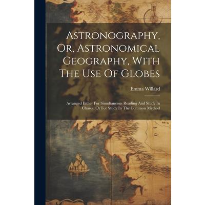 Astronography, Or, Astronomical Geography, With The Use Of Globes