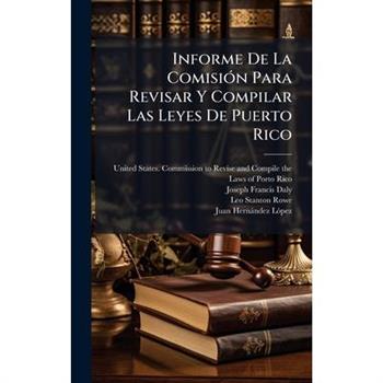 Informe De La Comisi?3n Para Revisar Y Compilar Las Leyes De Puerto Rico