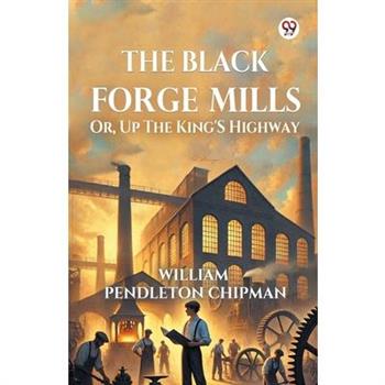 The Black Forge Mills Or, Up The King's Highway