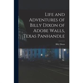 Life and Adventures of Billy Dixon of Adobe Walls, Texas Panhandle