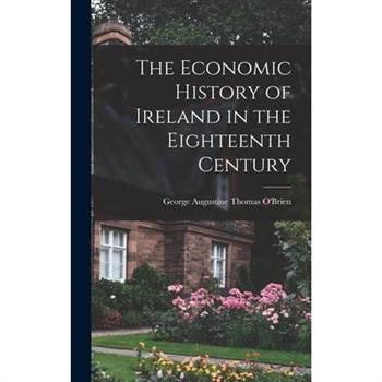 The Economic History of Ireland in the Eighteenth Century