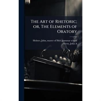 The Art of Rhetoric; or, The Elements of Oratory