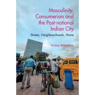 Masculinity, Consumerism and the Post-National Indian City