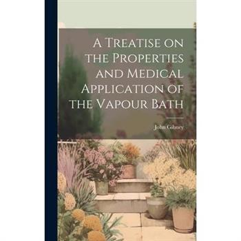 A Treatise on the Properties and Medical Application of the Vapour Bath
