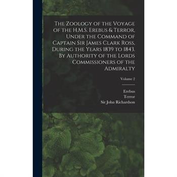 The Zoology of the Voyage of the H.M.S. Erebus & Terror, Under the Command of Captain Sir James Clark Ross, During the Years 1839 to 1843. By Authority of the Lords Commissioners of the Admiralty; Vol