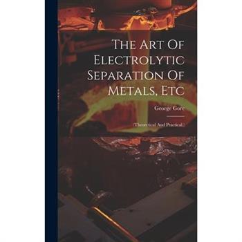 The Art Of Electrolytic Separation Of Metals, Etc