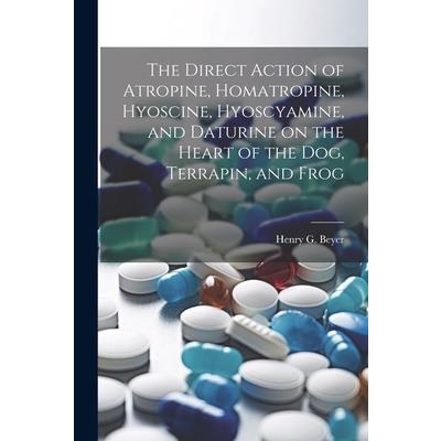 The Direct Action of Atropine, Homatropine, Hyoscine, Hyoscyamine, and Daturine on the Heart of the dog, Terrapin, and Frog