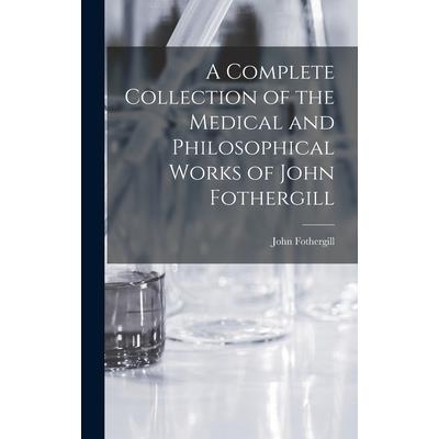 A Complete Collection of the Medical and Philosophical Works of John Fothergill