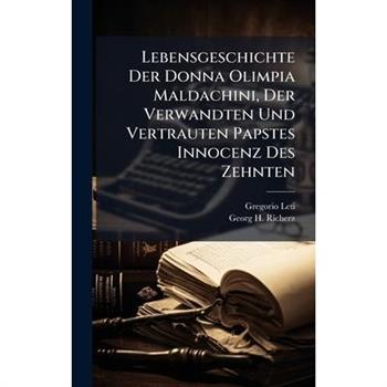 Lebensgeschichte Der Donna Olimpia Maldachini, Der Verwandten Und Vertrauten Papstes Innocenz Des Zehnten