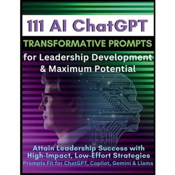 111 AI ChatGPT Transformative Prompts for Leadership Development & Maximum Potential