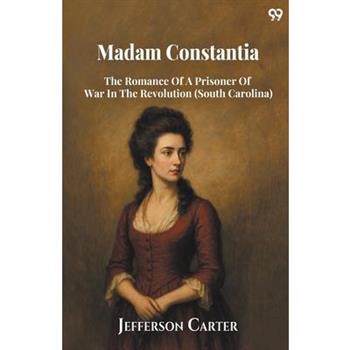 Madam Constantia The Romance Of A Prisoner Of War In The Revolution (South Carolina)