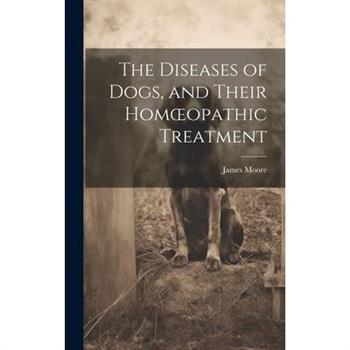The Diseases of Dogs, and Their Homoeopathic Treatment